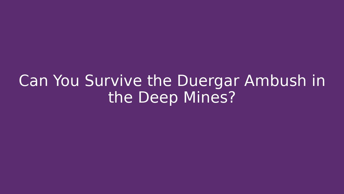 Can You Survive the Duergar Ambush in the Deep Mines?