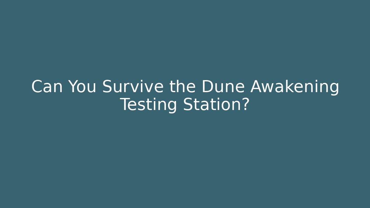 Can You Survive the Dune Awakening Testing Station? - Critter Realm