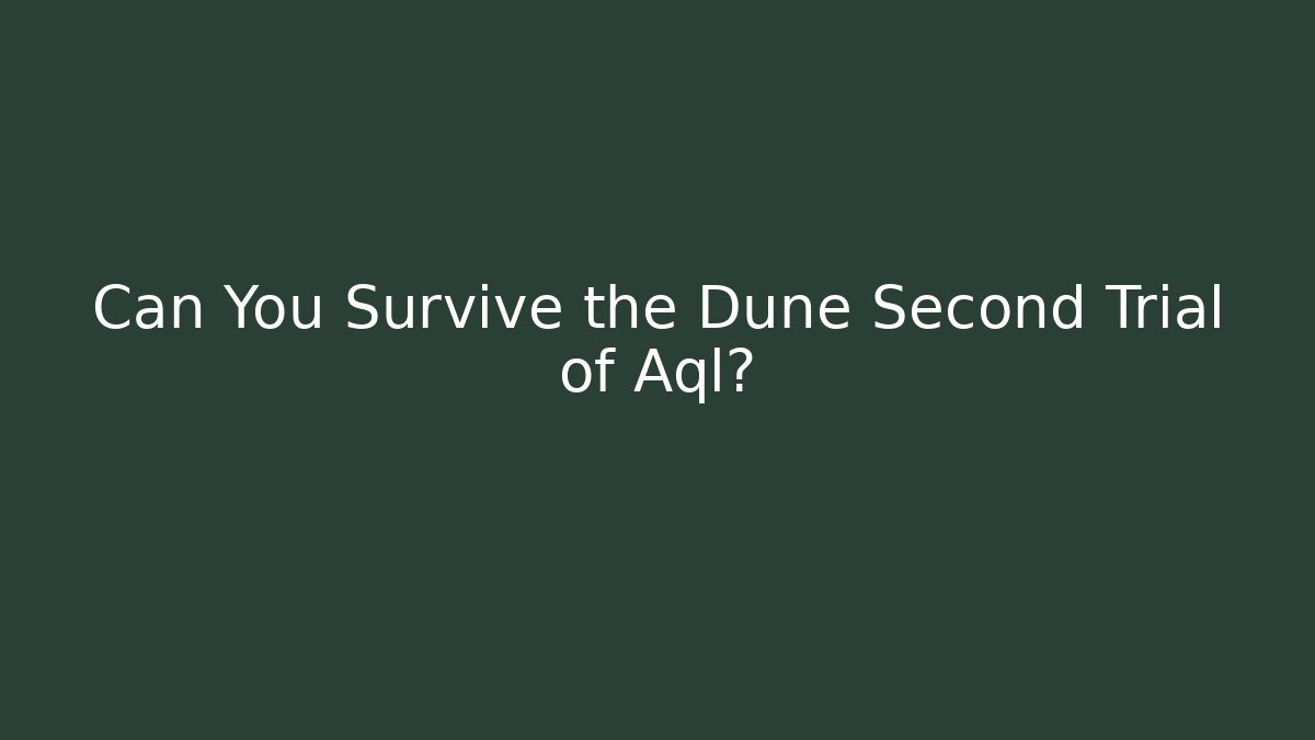 Can You Survive the Dune Second Trial of Aql? - Critter Realm