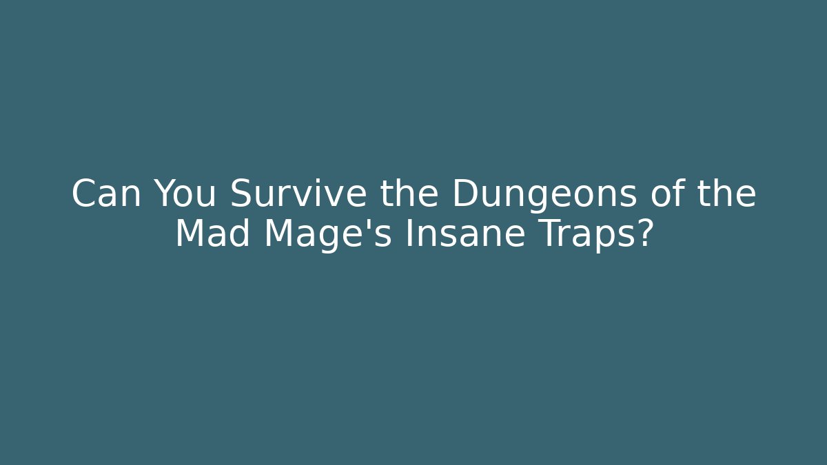 Can You Survive the Dungeons of the Mad Mage’s Insane Traps?