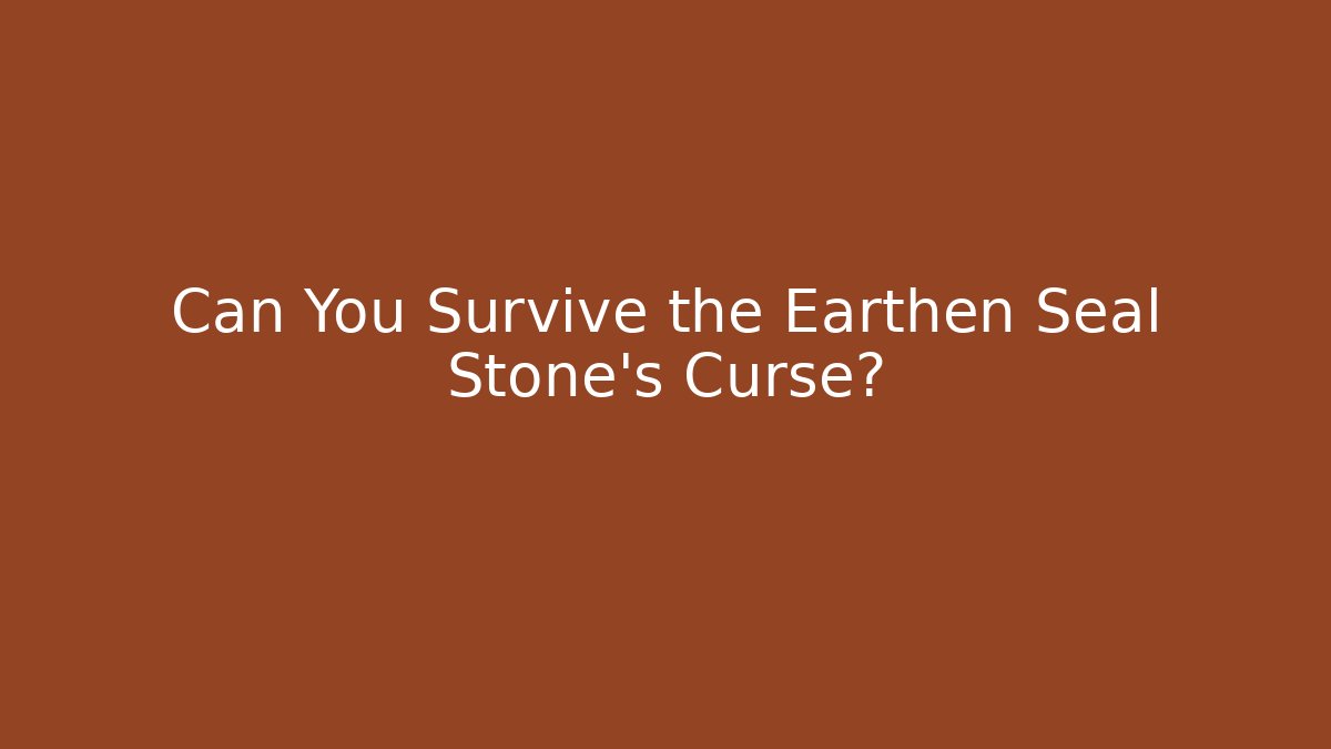 Can You Survive the Earthen Seal Stone's Curse?