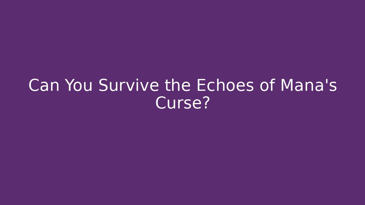 Can You Survive the Echoes of Mana’s Curse?