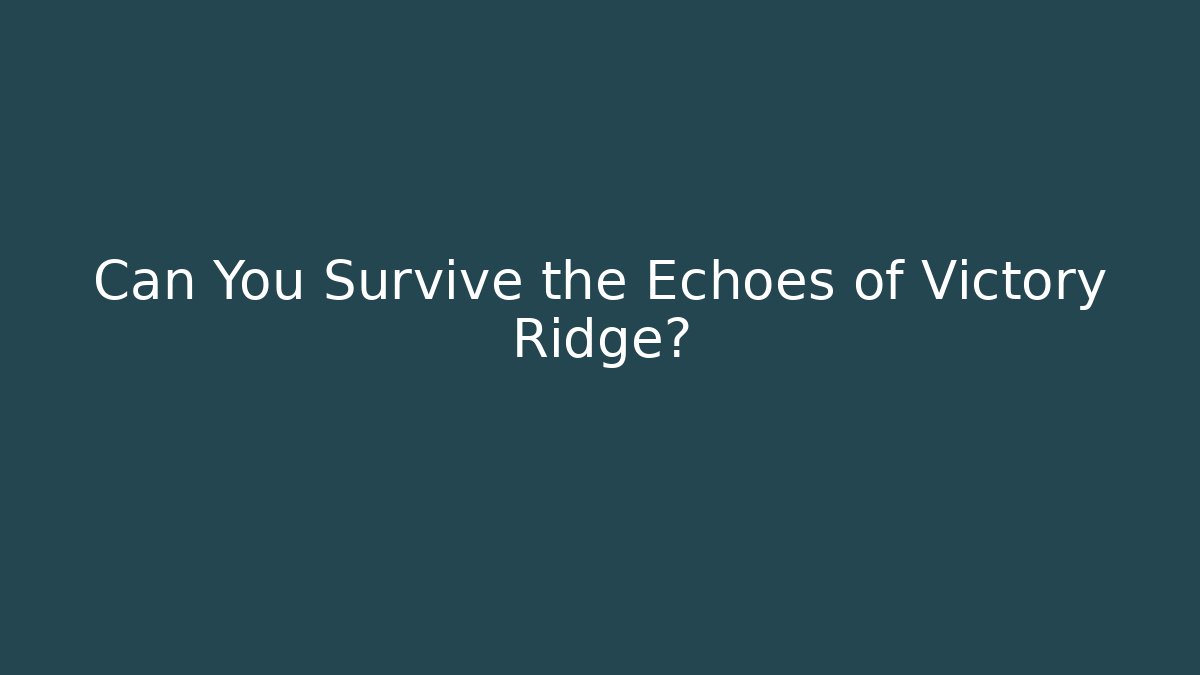 Can You Survive the Echoes of Victory Ridge?