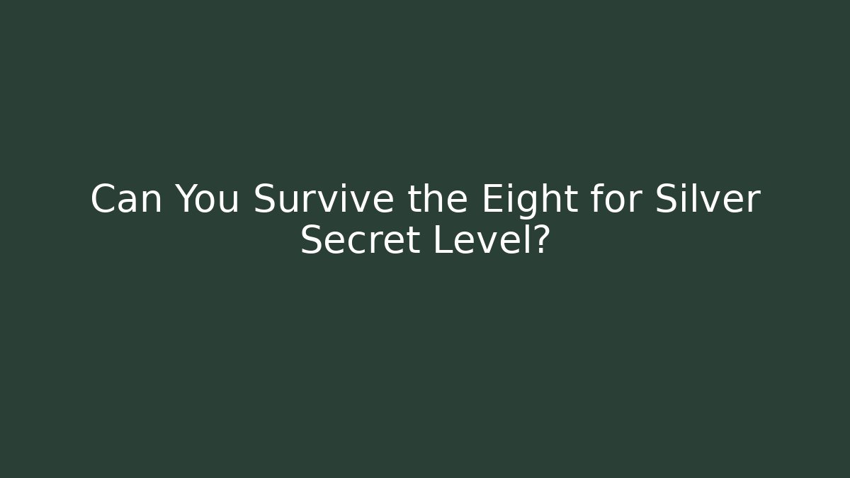 Can You Survive the Eight for Silver Secret Level?