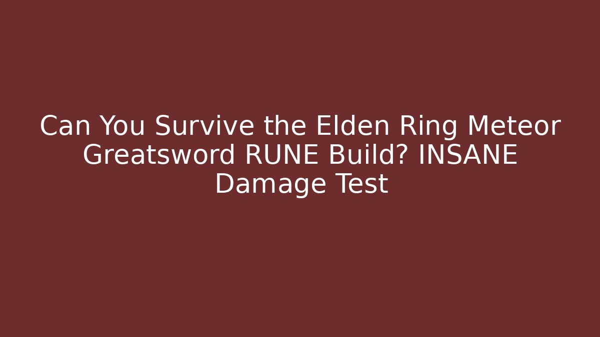 Can You Survive the Elden Ring Meteor Greatsword RUNE Build? INSANE Damage Test