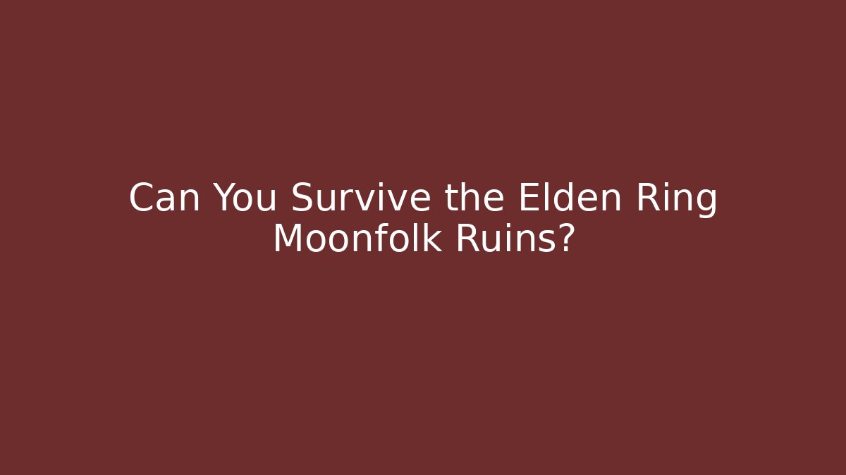 Can You Survive the Elden Ring Moonfolk Ruins?