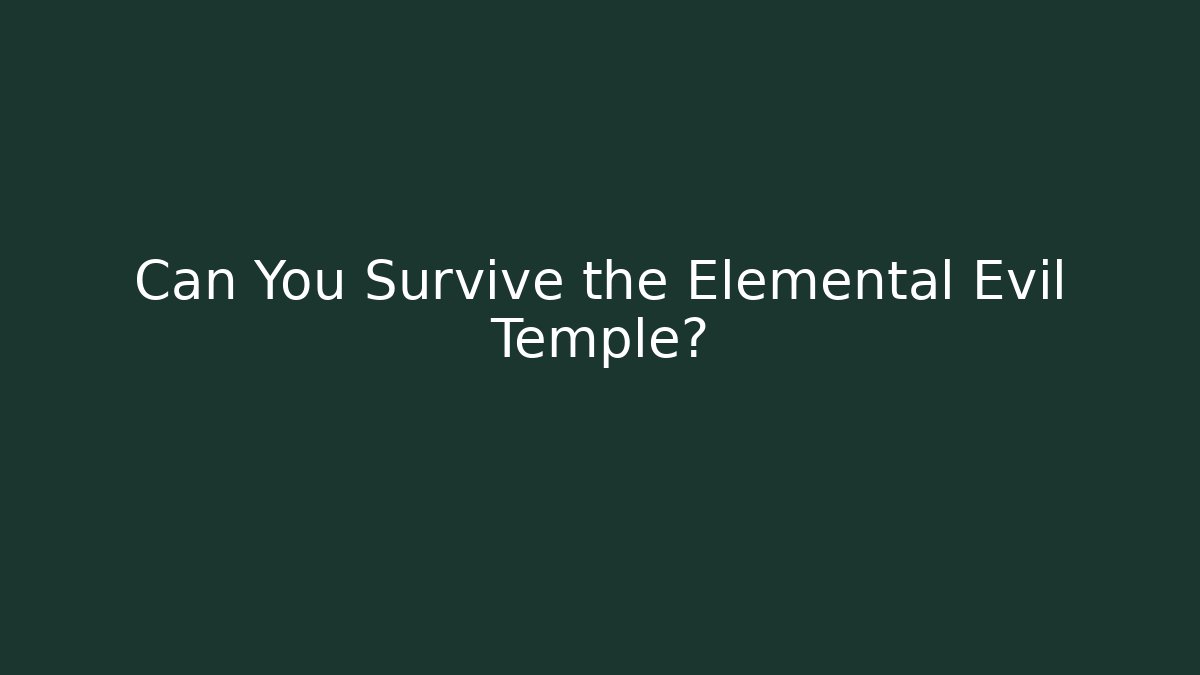 Can You Survive the Elemental Evil Temple?