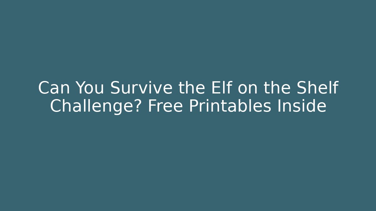 Can You Survive the Elf on the Shelf Challenge? Free Printables Inside