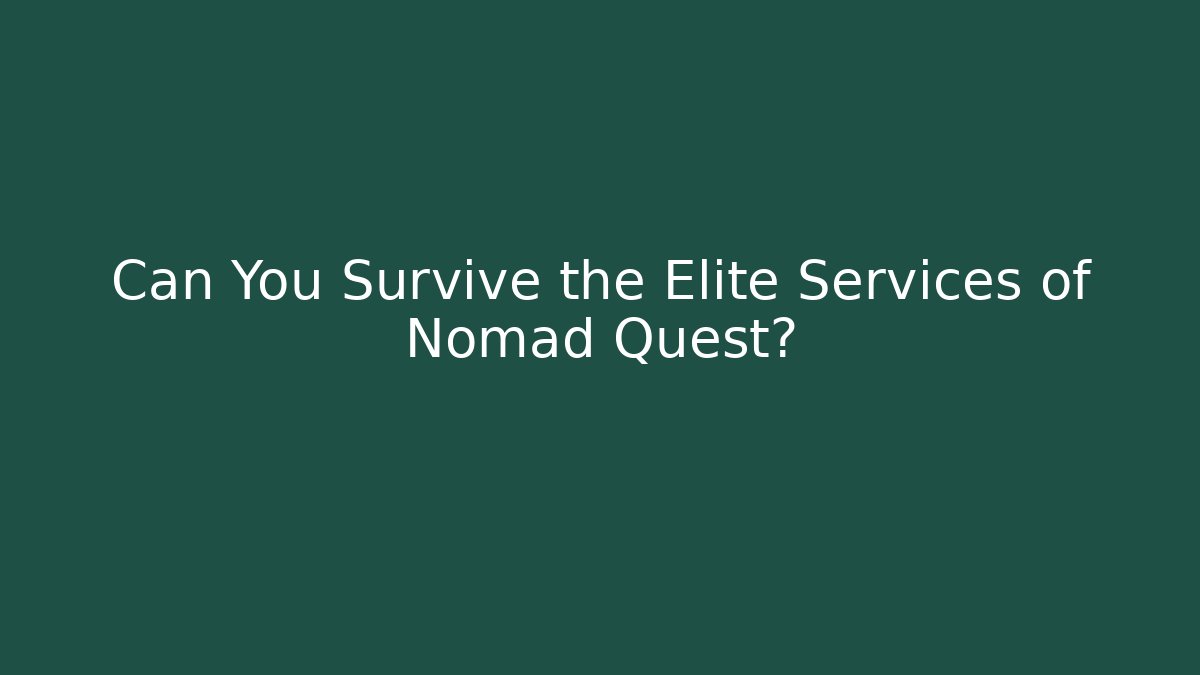 Can You Survive the Elite Services of Nomad Quest?