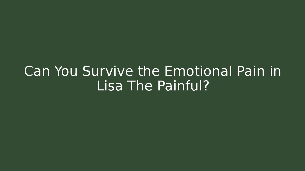 Can You Survive the Emotional Pain in Lisa The Painful?