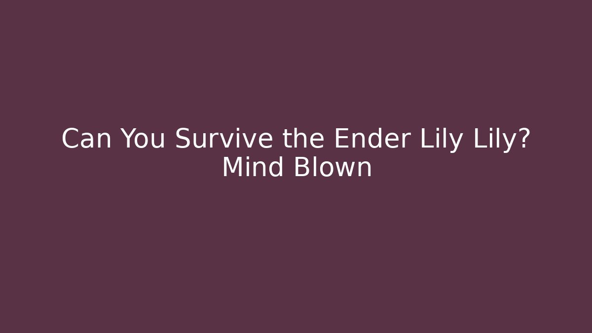 Can You Survive the Ender Lily Lily? Mind Blown