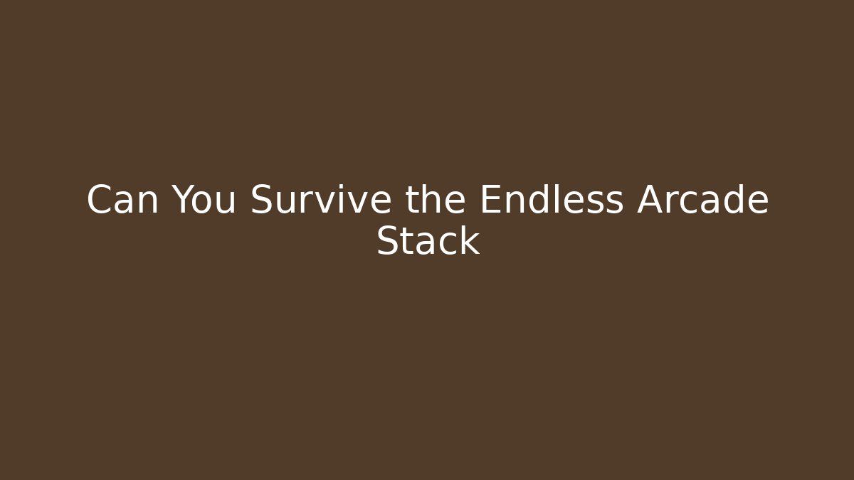 Can You Survive the Endless Arcade Stack