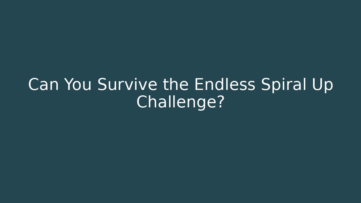Can You Survive the Endless Spiral Up Challenge?
