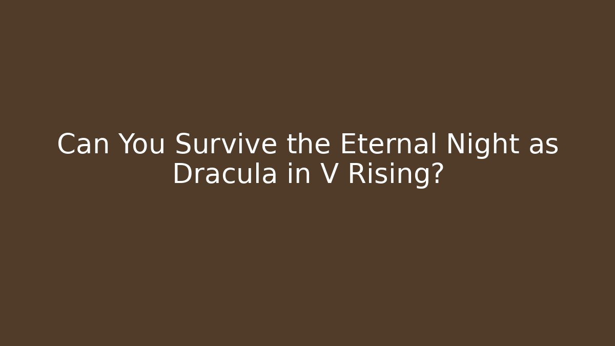 Can You Survive the Eternal Night as Dracula in V Rising?