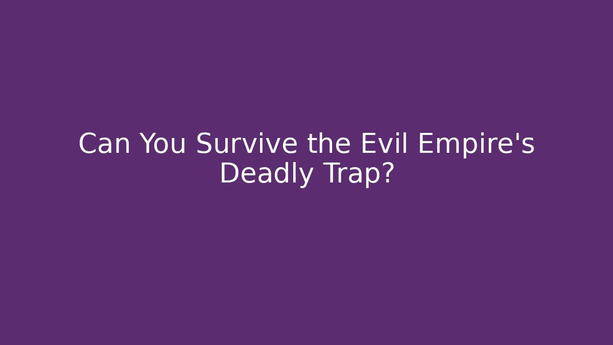 Can You Survive the Evil Empire's Deadly Trap?