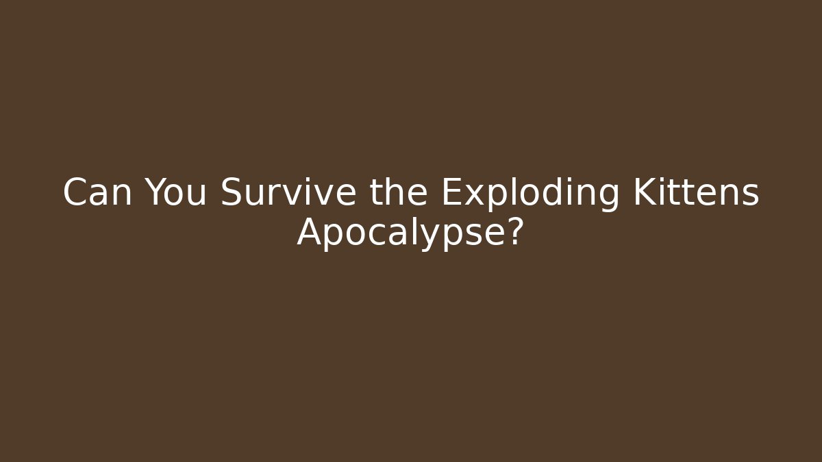 Can You Survive the Exploding Kittens Apocalypse?