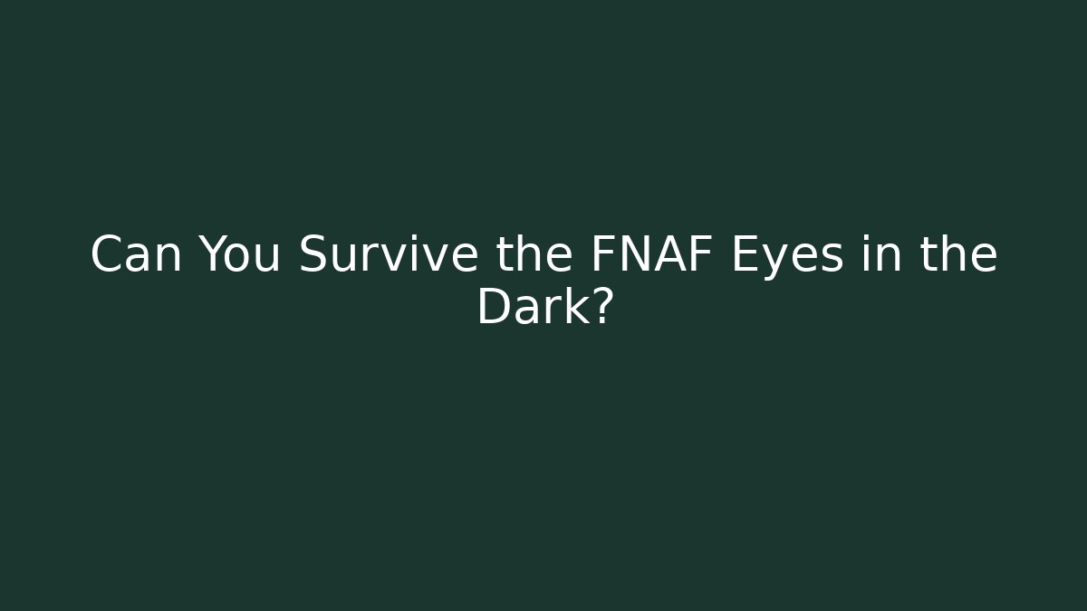 Can You Survive the FNAF Eyes in the Dark?