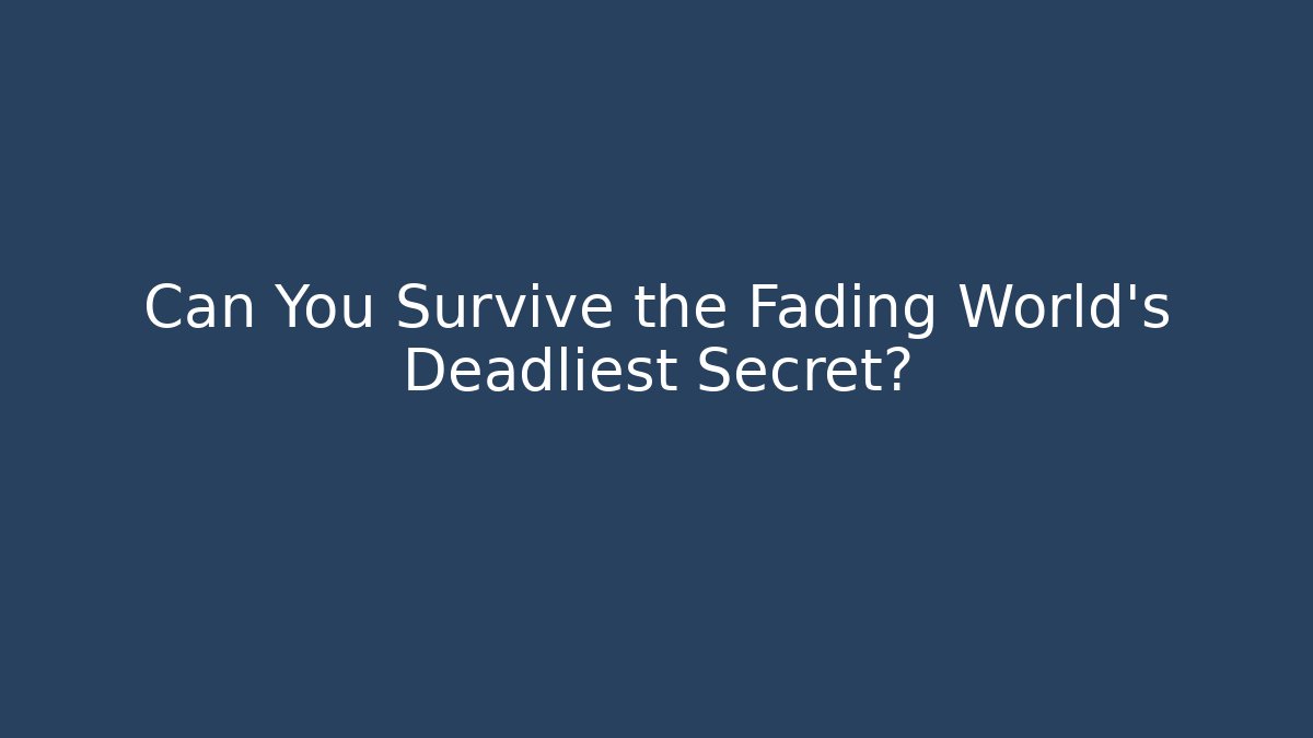 Can You Survive the Fading World’s Deadliest Secret?