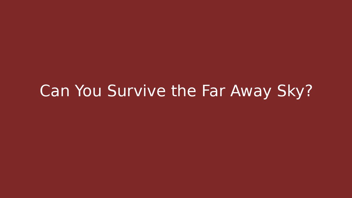 Can You Survive the Far Away Sky?