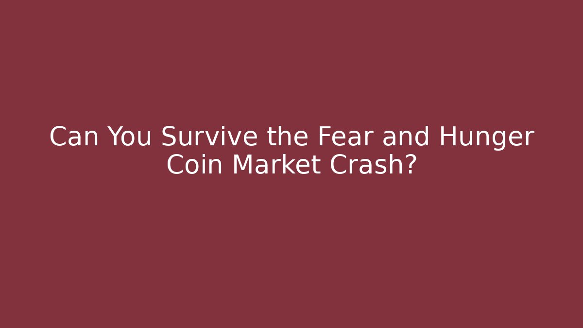 Can You Survive the Fear and Hunger Coin Market Crash?