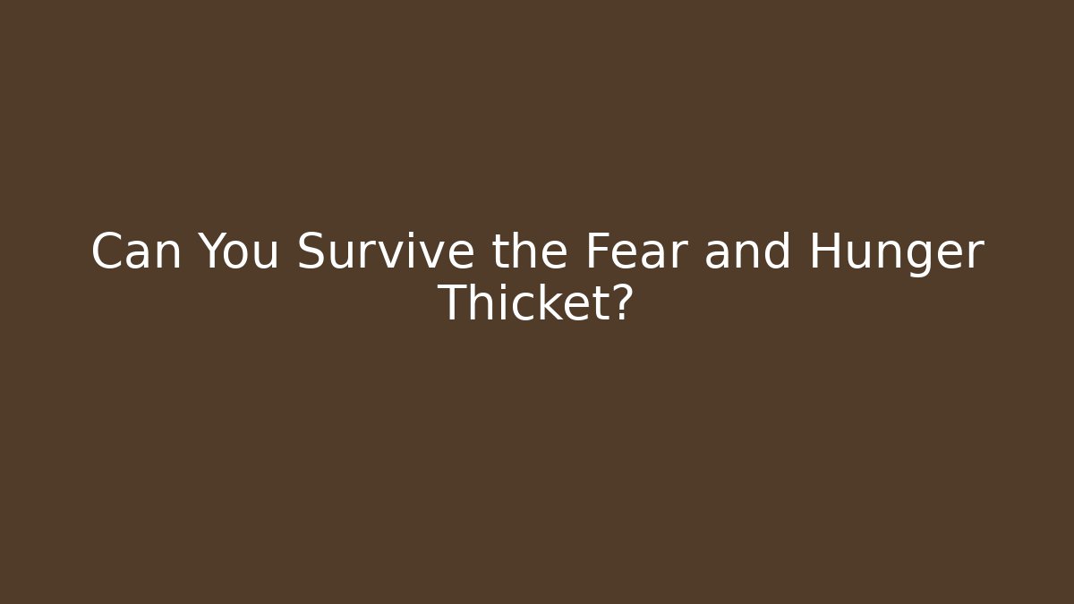 Can You Survive the Fear and Hunger Thicket?