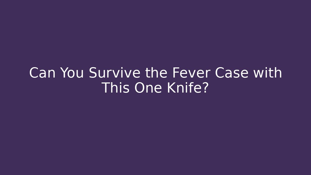 Can You Survive the Fever Case with This One Knife?