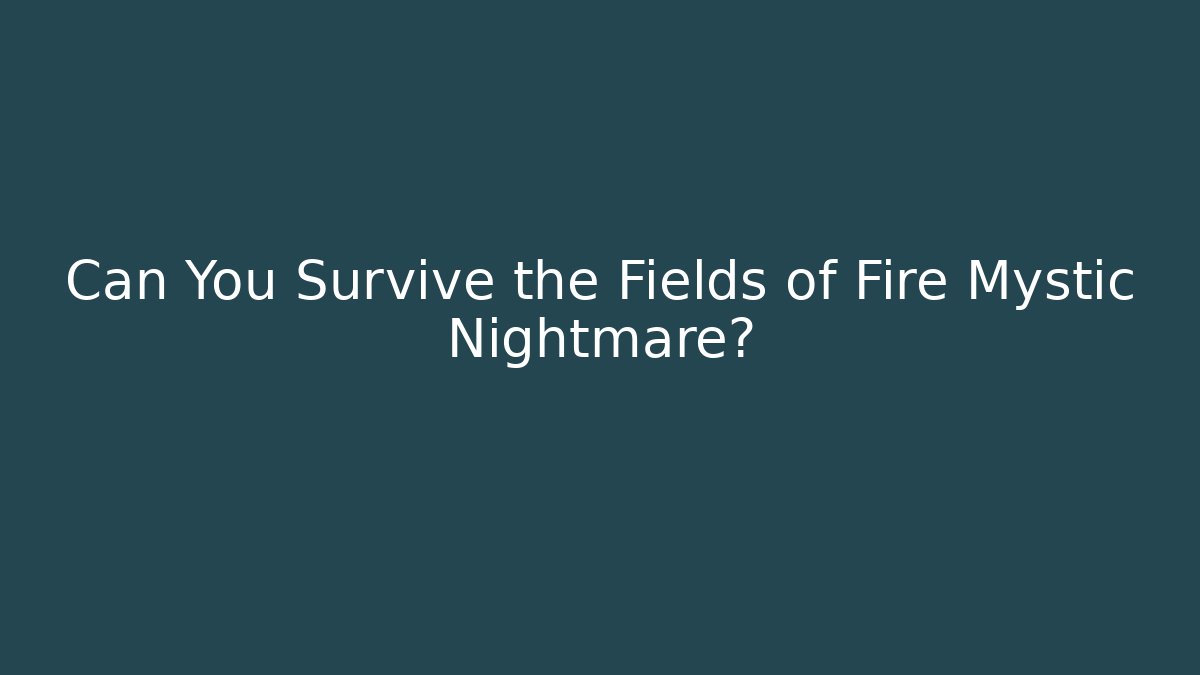 Can You Survive the Fields of Fire Mystic Nightmare?