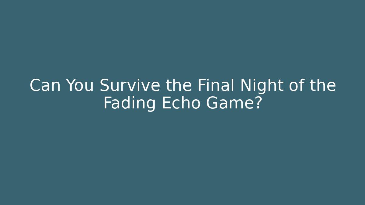Can You Survive the Final Night of the Fading Echo Game? - Critter Realm