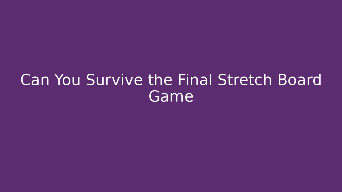 Can You Survive the Final Stretch Board Game - Critter Realm