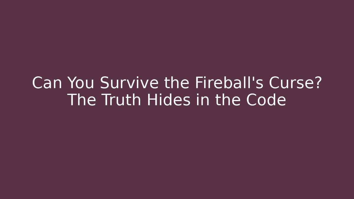 Can You Survive the Fireball's Curse? The Truth Hides in the Code