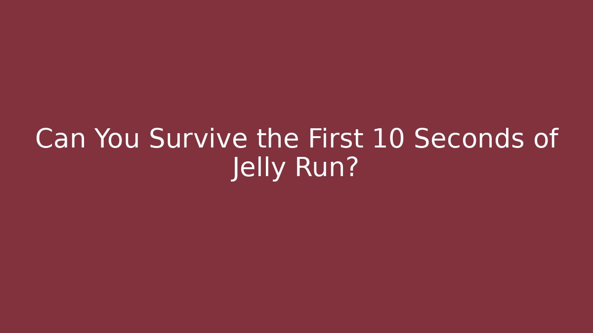 Can You Survive the First 10 Seconds of Jelly Run?
