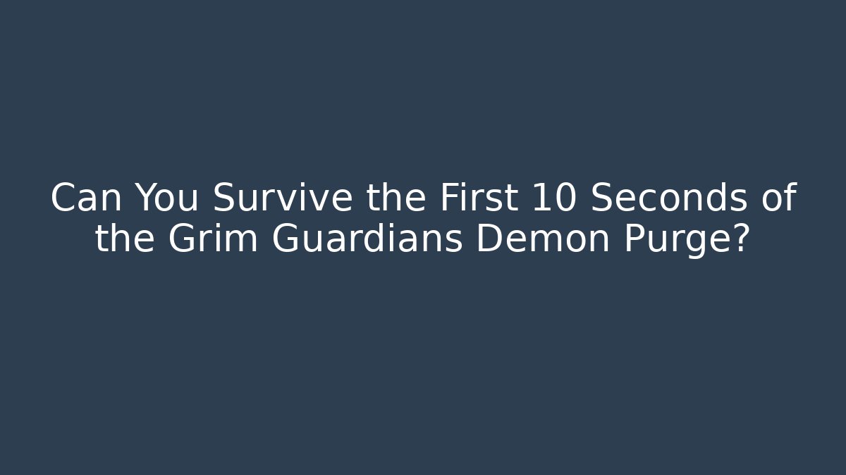 Can You Survive the First 10 Seconds of the Grim Guardians Demon Purge?