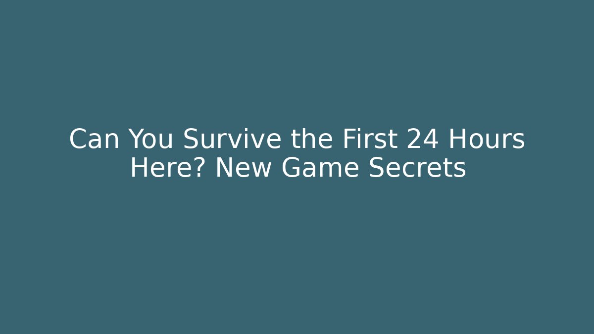 Can You Survive the First 24 Hours Here? New Game Secrets