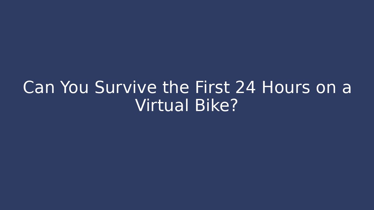 Can You Survive the First 24 Hours on a Virtual Bike?
