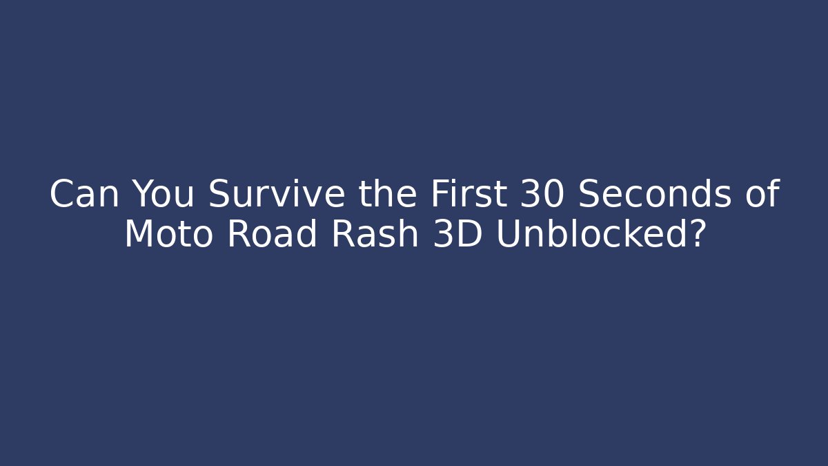 Can You Survive the First 30 Seconds of Moto Road Rash 3D Unblocked?