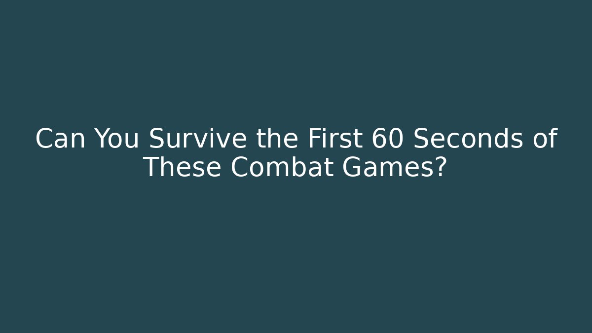 Can You Survive the First 60 Seconds of These Combat Games?