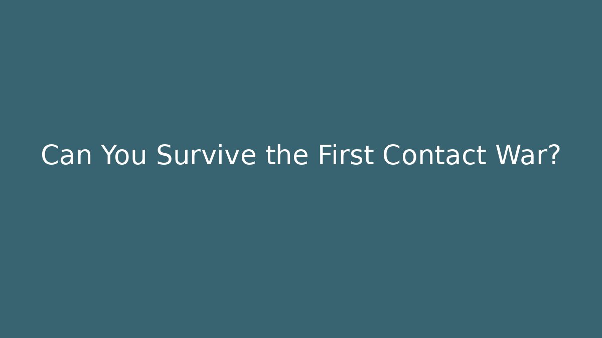 Can You Survive the First Contact War?