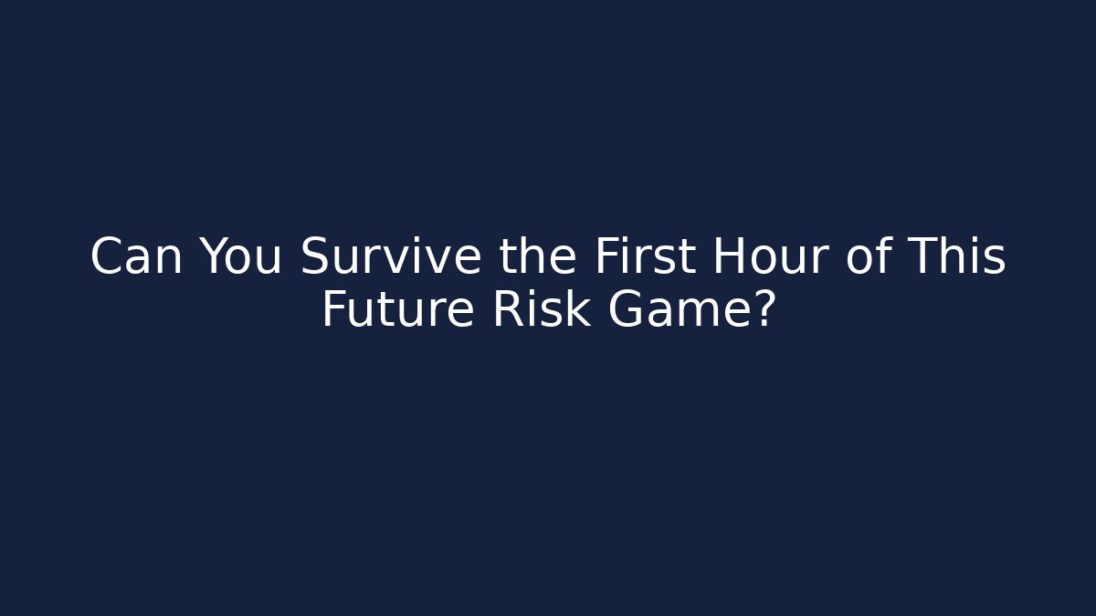 Can You Survive the First Hour of This Future Risk Game?