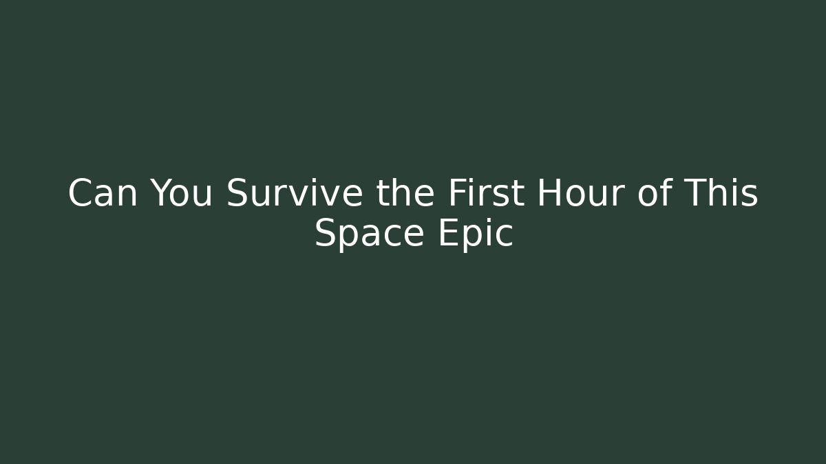 Can You Survive the First Hour of This Space Epic