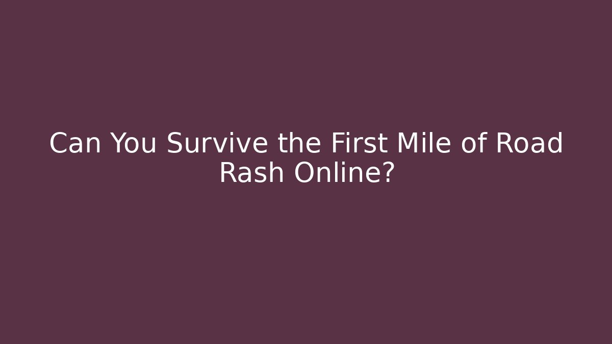 Can You Survive the First Mile of Road Rash Online?