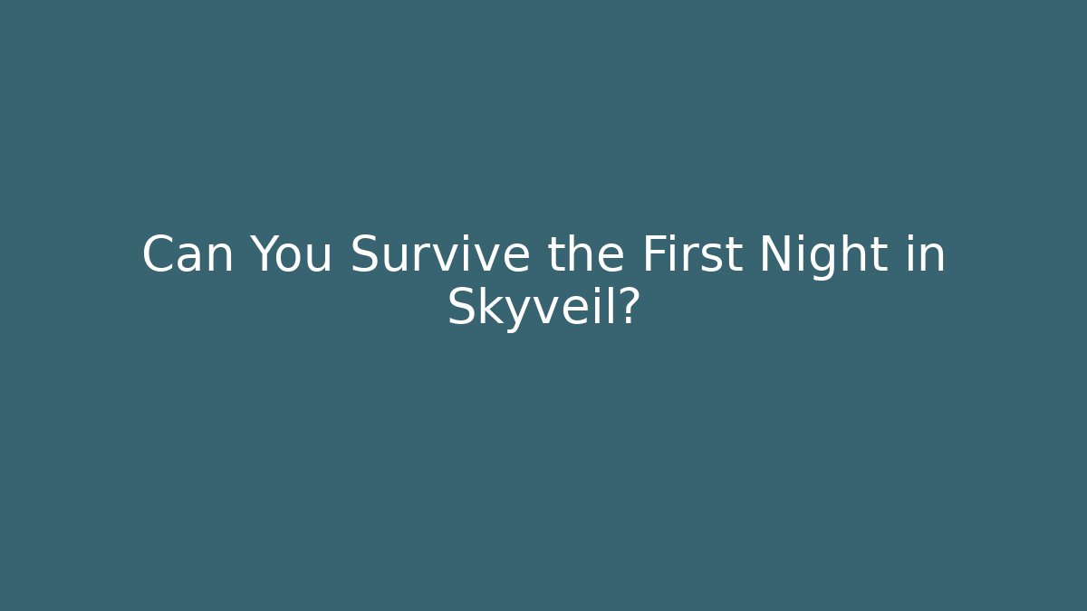 Can You Survive the First Night in Skyveil?