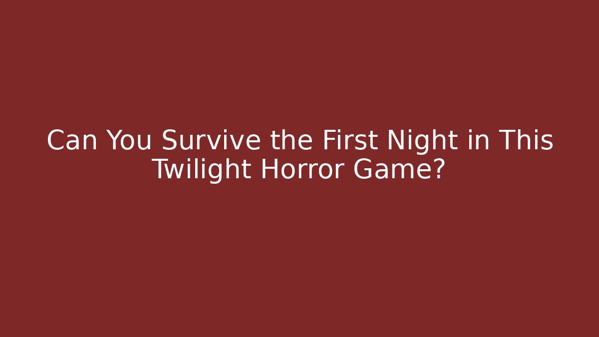 Can You Survive the First Night in This Twilight Horror Game?
