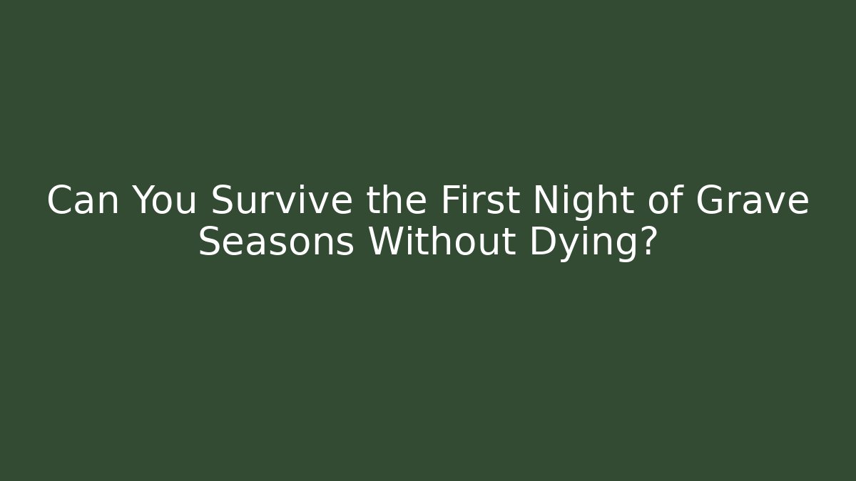 Can You Survive the First Night of Grave Seasons Without Dying?