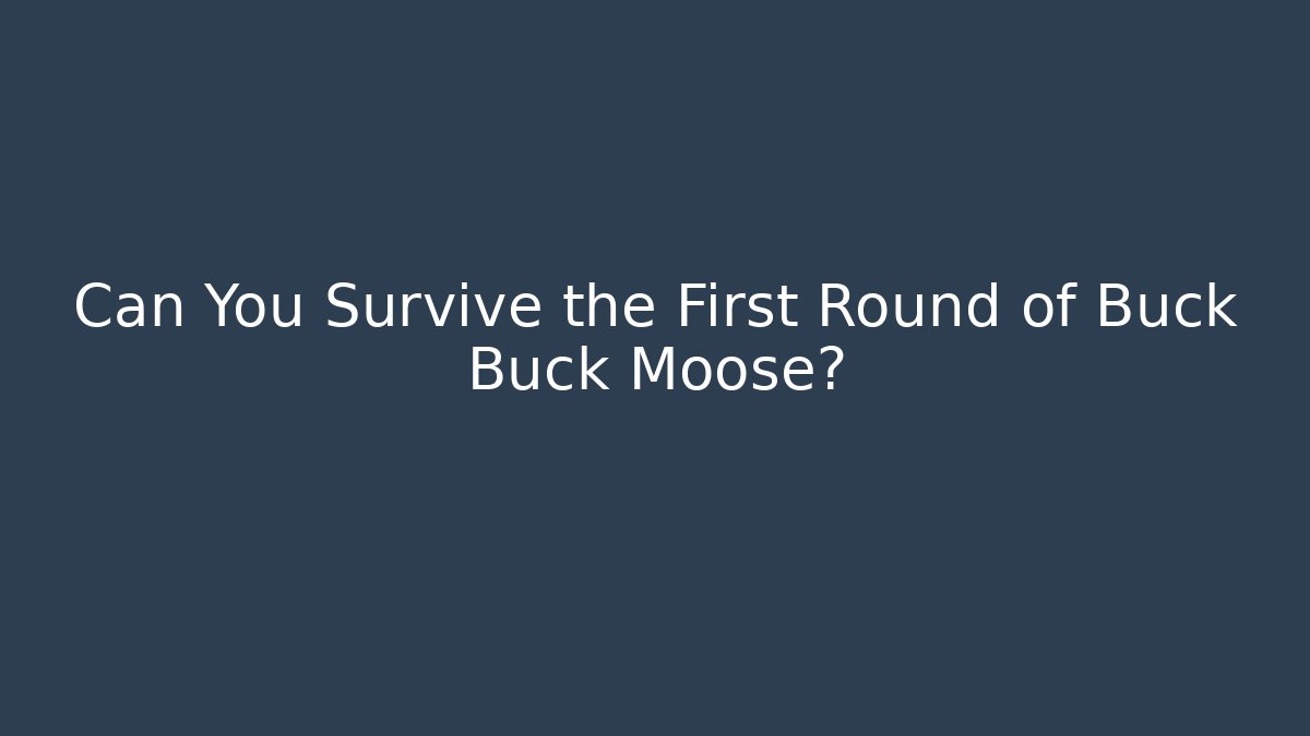 Can You Survive the First Round of Buck Buck Moose?