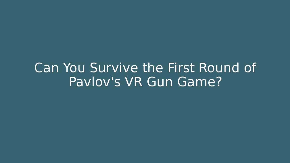 Can You Survive the First Round of Pavlov's VR Gun Game?