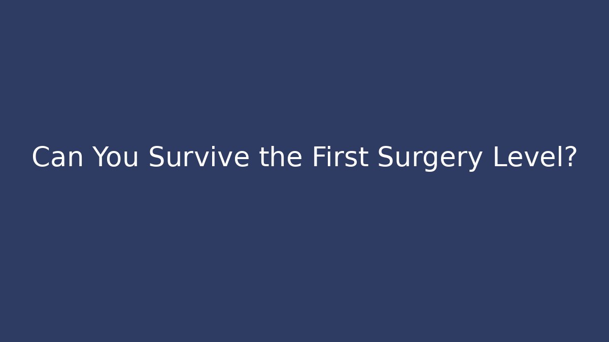 Can You Survive the First Surgery Level?