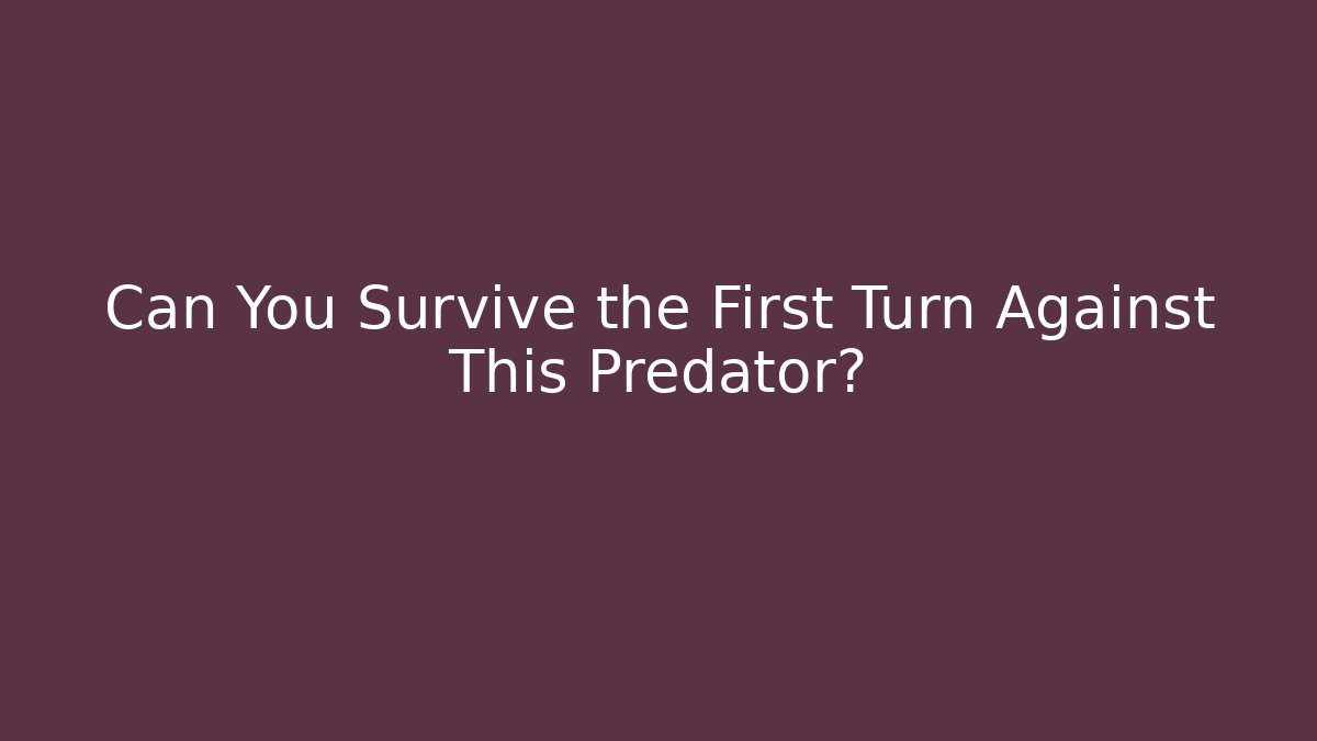 Can You Survive the First Turn Against This Predator?