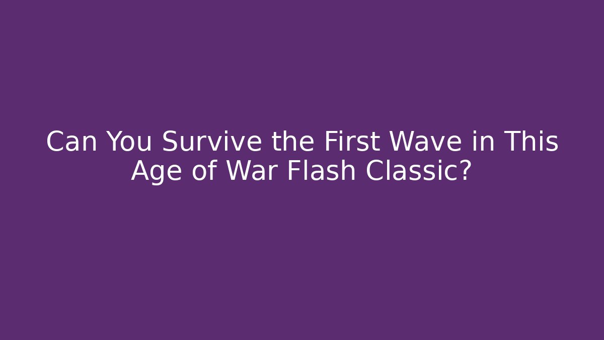Can You Survive the First Wave in This Age of War Flash Classic?