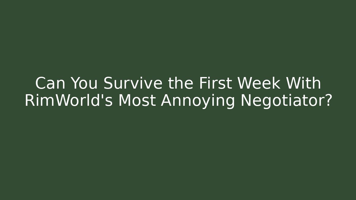 Can You Survive the First Week With RimWorld's Most Annoying Negotiator?