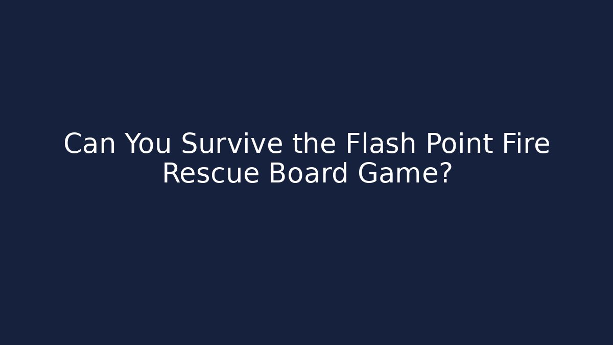 Can You Survive the Flash Point Fire Rescue Board Game?